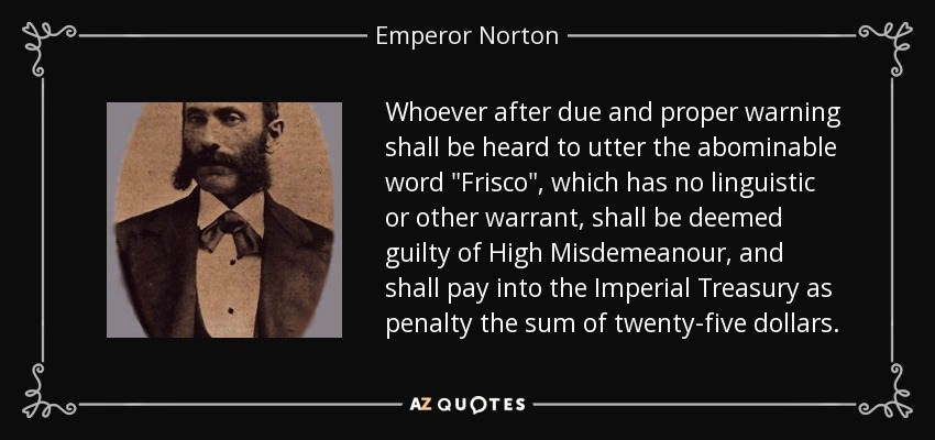 quote-whoever-after-due-and-proper-warning-shall-be-heard-to-utter-the-abominable-word-frisco-emperor-norton-96-45-18